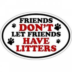 Friends Don't Let Friends Have Litters - Oval Magnet