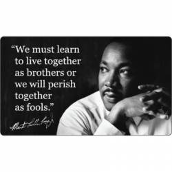 We Must Learn to Live Together as Brothers or We Will Perish Together as Fools - Vinyl Sticker
