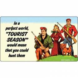 In a Perfect World, Tourist Season Would Mean That You Could Hunt Them - Vinyl Sticker