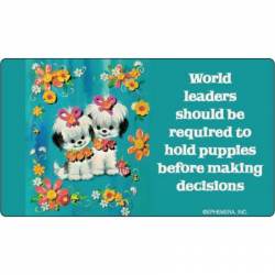 World Leaders Should Be Required to Hold Puppies Before Making Decisions - Vinyl Sticker
