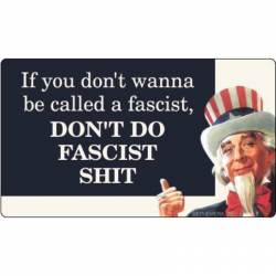 If You Don't Wanna Be Called a Fascist, Don't Do Fascist Shit - Vinyl Sticker