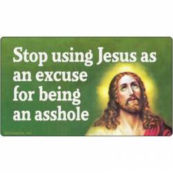 Stop Using Jesus as an Excuse for Being an Asshole - Vinyl Sticker