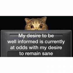 My Desire To Be Well Informed Is Currently At Odds With My Desire To Remain Sane - Vinyl Sticker