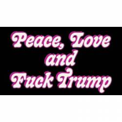 Peace Love and Fuck Trump - Vinyl Sticker