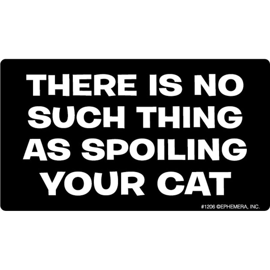 There Is No Such Thing As Spoiling Your Cat - Vinyl Sticker