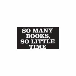 So Many Books So Little Time - Vinyl Sticker