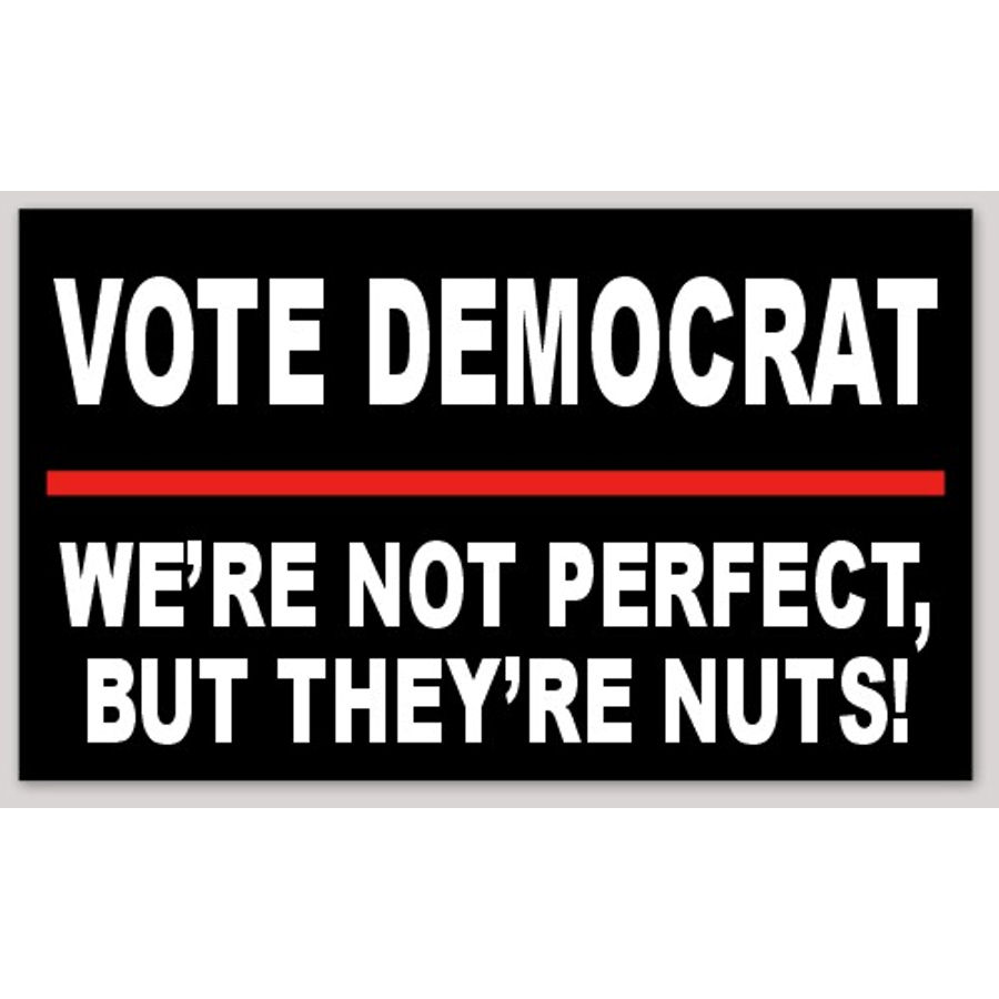 Vote Democrat We're Not Perfect But They're Nuts - Sticker