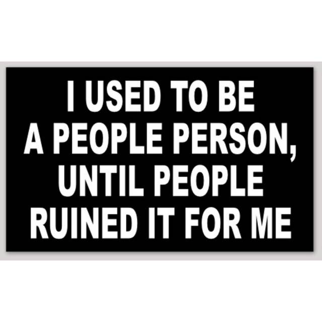 I Used To Be A People Person But People Ruined That For Me
