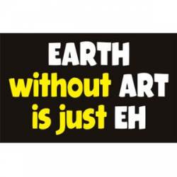 Earth Without Art Is Just Eh - Sticker