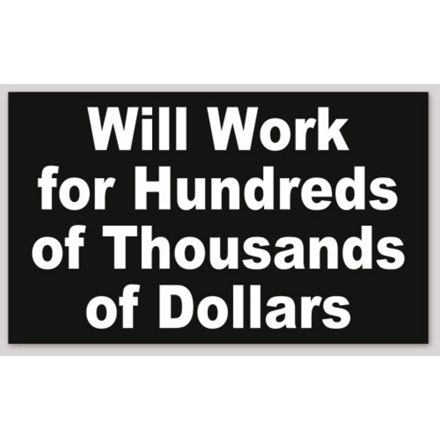 Will Work For Hundreds of Thousands Of Dollars - Sticker