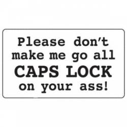 Don't Make Me Go Caps Lock On Your Ass - Sticker