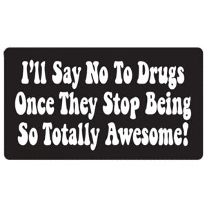 I'll Say No To Drugs Once They Stop Being Totally Awesome - Sticker