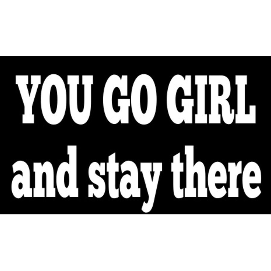 You Go Girl And Stay There - Sticker