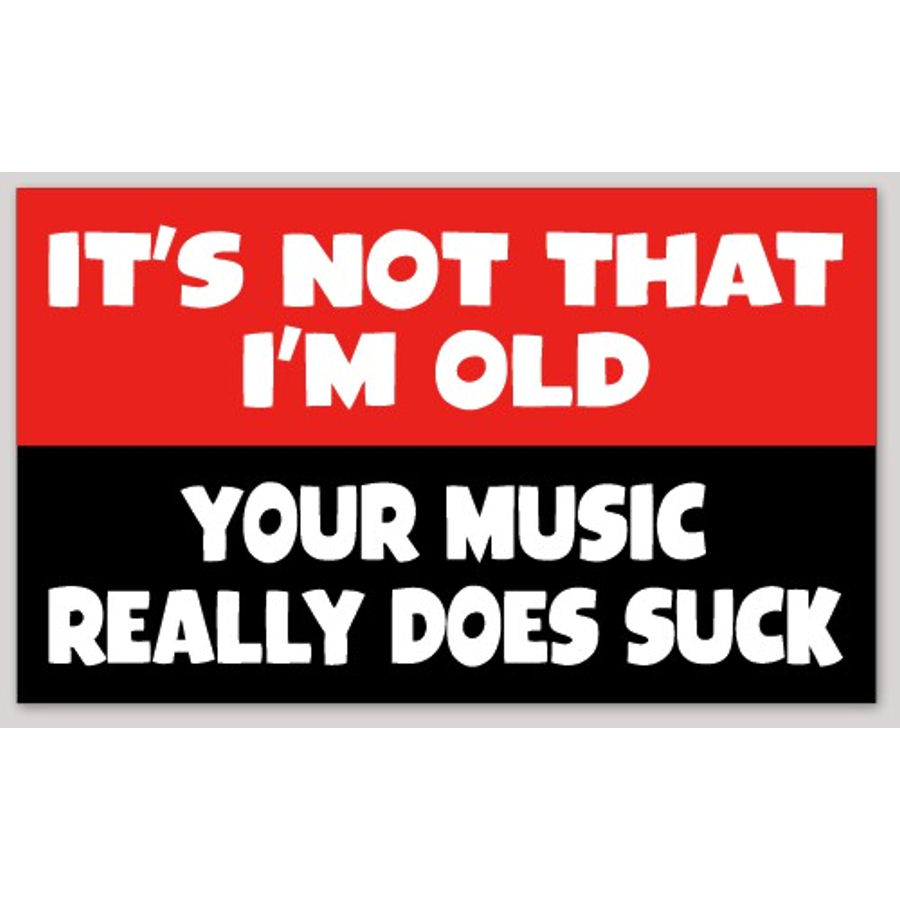 It's Not That I'm Old Your Music Really Does Suck - Sticker